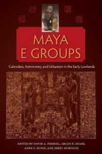 Maya E Groups : Calendars, Astronomy, and Urbanism in the Early Lowlands (Maya Studies)