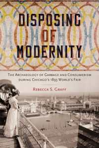 Disposing of Modernity : The Archaeology of Garbage and Consumerism during Chicago's 1893 World's Fair (Co-published with the Society for Historical Archaeology)