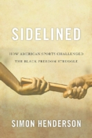 Sidelined : How American Sports Challenged the Black Freedom Struggle (Civil Rights and the Struggle for Black Equality in the Twentieth Century)