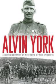 Alvin York : A New Biography of the Hero of the Argonne (American Warriors Series)
