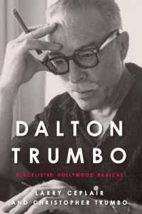 Dalton Trumbo : Blacklisted Hollywood Radical (Screen Classics)