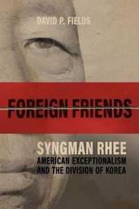 Foreign Friends : Syngman Rhee, American Exceptionalism, and the Division of Korea (Studies in Conflict, Diplomacy, and Peace)