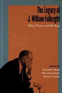 The Legacy of J. William Fulbright : Policy, Power, and Ideology (Studies in Conflict, Diplomacy, and Peace)