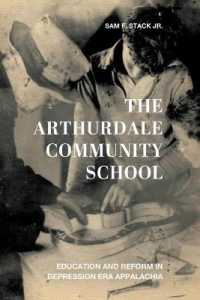 The Arthurdale Community School : Education and Reform in Depression Era Appalachia (Place Matters: New Directions in Appalachian Studies)
