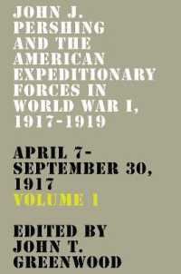 John J. Pershing and the American Expeditionary Forces in World War I, 1917-1919 : April 7-September 30, 1917 (American Warriors Series)