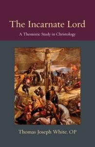 The Incarnate Lord : A Thomistic Study in Christology (Thomistic Ressourcement)
