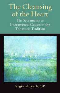 The Cleansing of the Heart : The Sacraments as Instrumental Causes in the Thomistic Tradition (Thomistic Ressourcement Series)