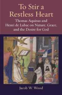 To Stir a Restless Heart : Thomas Aquinas and Henri De Lubac on Nature, Grace, and the Desire for God (Thomistic Ressourcement Series)