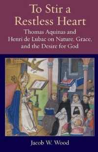 To Stir a Restless Heart : Thomas Aquinas and Henri De Lubac on Nature, Grace, and the Desire for God (Thomistic Ressourcement Series)