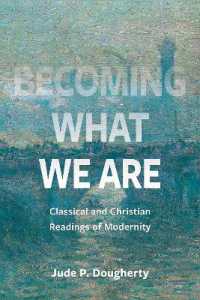 Becoming What We Are : Classical and Christian Readings of Modernity