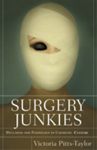 整形ジャンキー：美容文化に見る健康と病理<br>Surgery Junkies : Wellness and Pathology in Cosmetic Culture （1ST）