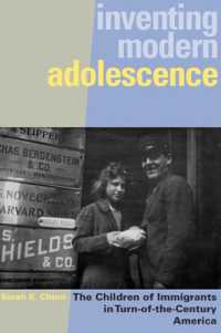Inventing Modern Adolescence : The Children of Immigrants in Turn-of-the-Century America (Rutgers Series in Childhood Studies)