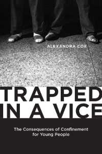 Trapped in a Vice : The Consequences of Confinement for Young People (Critical Issues in Crime and Society)