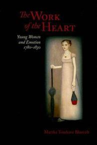 The Work of the Heart : Young Women and Emotion, 1780-1830 (Jeffersonian America)