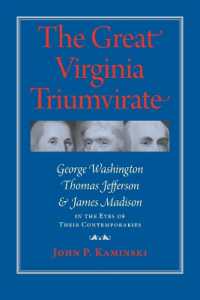 The Great Virginia Triumvirate : George Washington, Thomas Jefferson, and James Madison in the Eyes of Their Contemporaries 