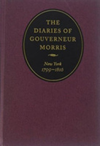 The Diaries of Gouverneur Morris : New York, 1799-1816