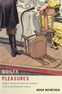 Guilty Pleasures : Popular Novels and American Audiences in the Long Nineteenth Century