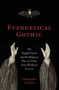 Evangelical Gothic : The English Novel and the Religious War on Virtue from Wesley to Dracula (Victorian Literature and Culture)
