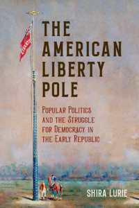 The American Liberty Pole : Popular Politics and the Struggle for Democracy in the Early Republic (The Revolutionary Age)