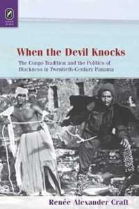 When the Devil Knocks: The Congo Tradition and the Politics of Blackness in Twentieth-Century Panama (Black Performance and Cultural Criticism")