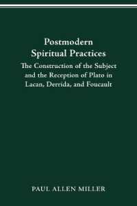Postmodern Spiritual Practices : The Construction of the Subject and the Reception of Plato in Lacan, Derrida, and Foucault (Classical Memories/modern Identitie)