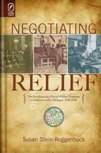 Negotiating Relief : The Development of Social Welfare Programs in Depression-Era Michigan, 1930-1940 （2ND）