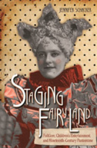 Staging Fairyland : Folklore, Children's Entertainment, and Nineteenth-Century Pantomime (Series in Fairy-tale Studies)