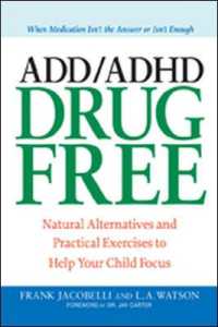 ADD/ADHD Drug Free : Natural Alternatives and Practical Exercises to Help Your Child Focus