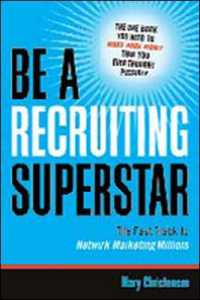 Be a Recruiting Superstar : The Fast Track to Network Marketing Millions