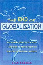 The End of Globalization : Why Global Strategy Is a Myth & How to Profit from the Realities of Regional Markets