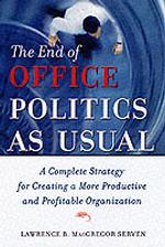 The End of Office Politics as Usual : A Complete Strategy for Creating a More Productive and Profitable Organization
