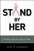 Stand by Her : A Breast Cancer Guide for Men （1ST）