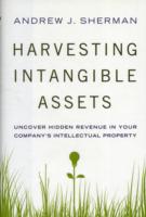 Harvesting Intangible Assets : Uncover Hidden Revenue in Your Company's Intellectual Property
