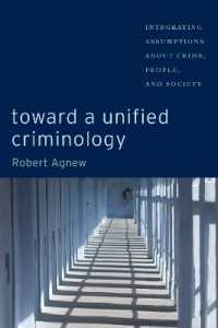 犯罪学の統合へ向けて<br>Toward a Unified Criminology : Integrating Assumptions about Crime, People and Society (New Perspectives in Crime, Deviance, and Law)
