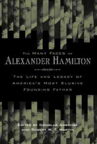 The Many Faces of Alexander Hamilton : The Life and Legacy of America's Most Elusive Founding Father
