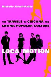 Loca Motion : The Travels of Chicana and Latina Popular Culture