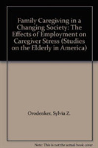 Family Caregiving in a Changing Society : The Effects of Employment on Caregiver Stress (Garland Studies on the Elderly in America)