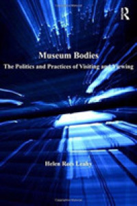 Museum Bodies : The Politics and Practices of Visiting and Viewing