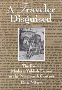 A Traveler Disguised : The Rise of Modern Yiddish Fiction in the Nineteenth Century (Judaic Traditions in Literature, Music, and Art)