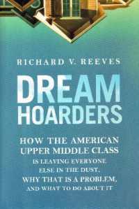 Dream Hoarders : How the American Upper Middle Class Is Leaving Everyone Else in the Dust, Why That Is a Problem, and What to Do about It