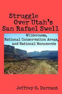 Struggle over Utah's San Rafael Swell : Wilderness, National Conservation Areas, and National Monuments