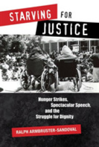 Starving for Justice : Hunger Strikes, Spectacular Speech, and the Struggle for Dignity