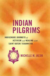 Indian Pilgrims : Indigenous Journeys of Activism and Healing with Saint Kateri Tekakwitha (Critical Issues in Indigenous Studies)