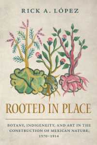 Rooted in Place : Botany, Indigeneity, and Art in the Construction of Mexican Nature, 1570-1914 (Latin American Landscapes)