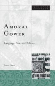 Amoral Gower : Language, Sex, and Politics (Medieval Cultures)