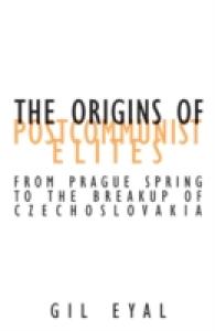 The Origins of Postcommunist Elites : From Prague Spring to the Breakup of Czechoslovakia (Contradictions of Modernity)
