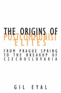 The Origins of Postcommunist Elites : From Prague Spring to the Breakup of Czechoslovakia (Contradictions of Modernity)