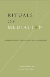Rituals of Mediation : International Politics and Social Meaning