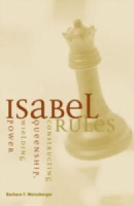 Isabel Rules : Constructing Queenship, Wielding Power