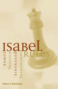 Isabel Rules : Constructing Queenship, Wielding Power